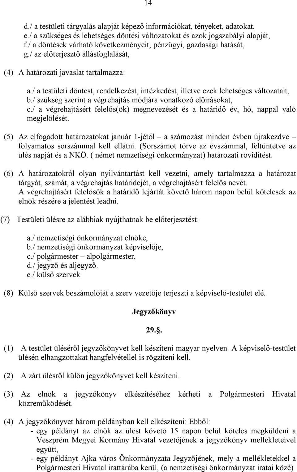 / a testületi döntést, rendelkezést, intézkedést, illetve ezek lehetséges változatait, b./ szükség szerint a végrehajtás módjára vonatkozó előírásokat, c.