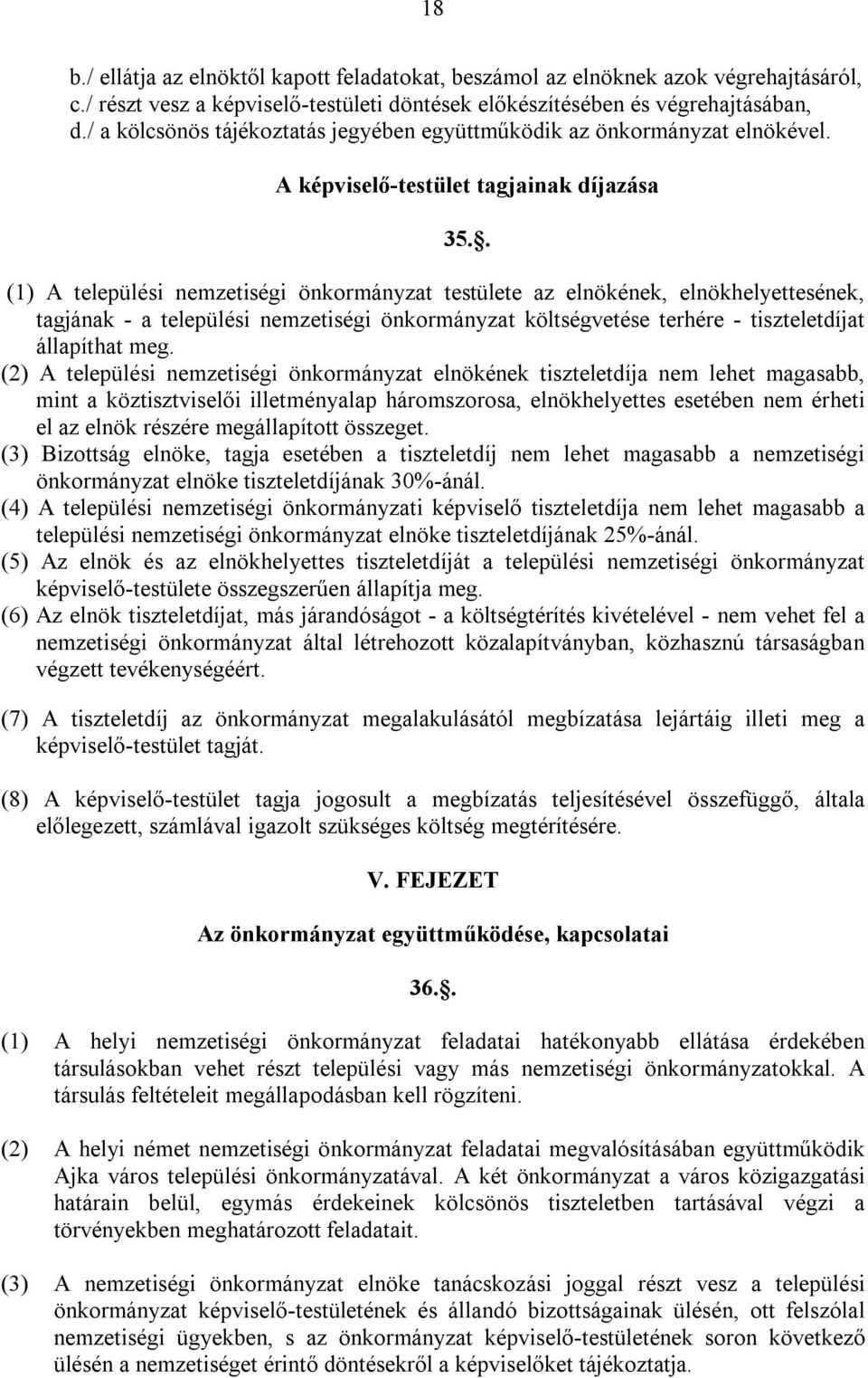 . (1) A települési nemzetiségi önkormányzat testülete az elnökének, elnökhelyettesének, tagjának - a települési nemzetiségi önkormányzat költségvetése terhére - tiszteletdíjat állapíthat meg.