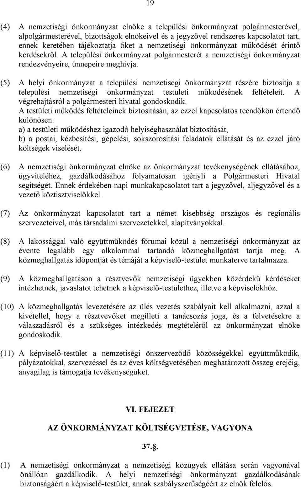 (5) A helyi önkormányzat a települési nemzetiségi önkormányzat részére biztosítja a települési nemzetiségi önkormányzat testületi működésének feltételeit.