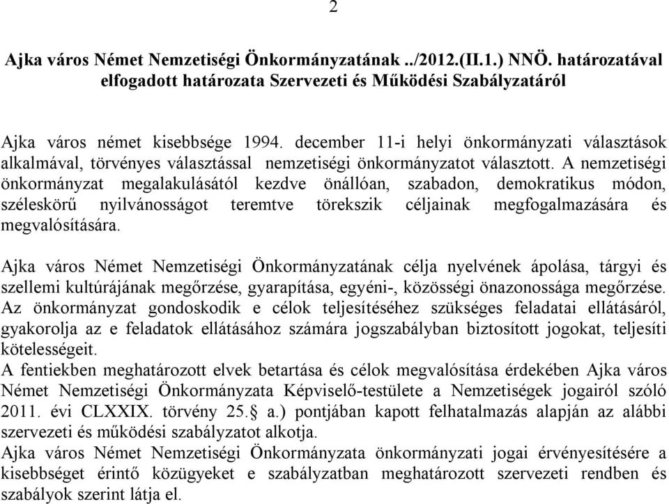 A nemzetiségi önkormányzat megalakulásától kezdve önállóan, szabadon, demokratikus módon, széleskörű nyilvánosságot teremtve törekszik céljainak megfogalmazására és megvalósítására.