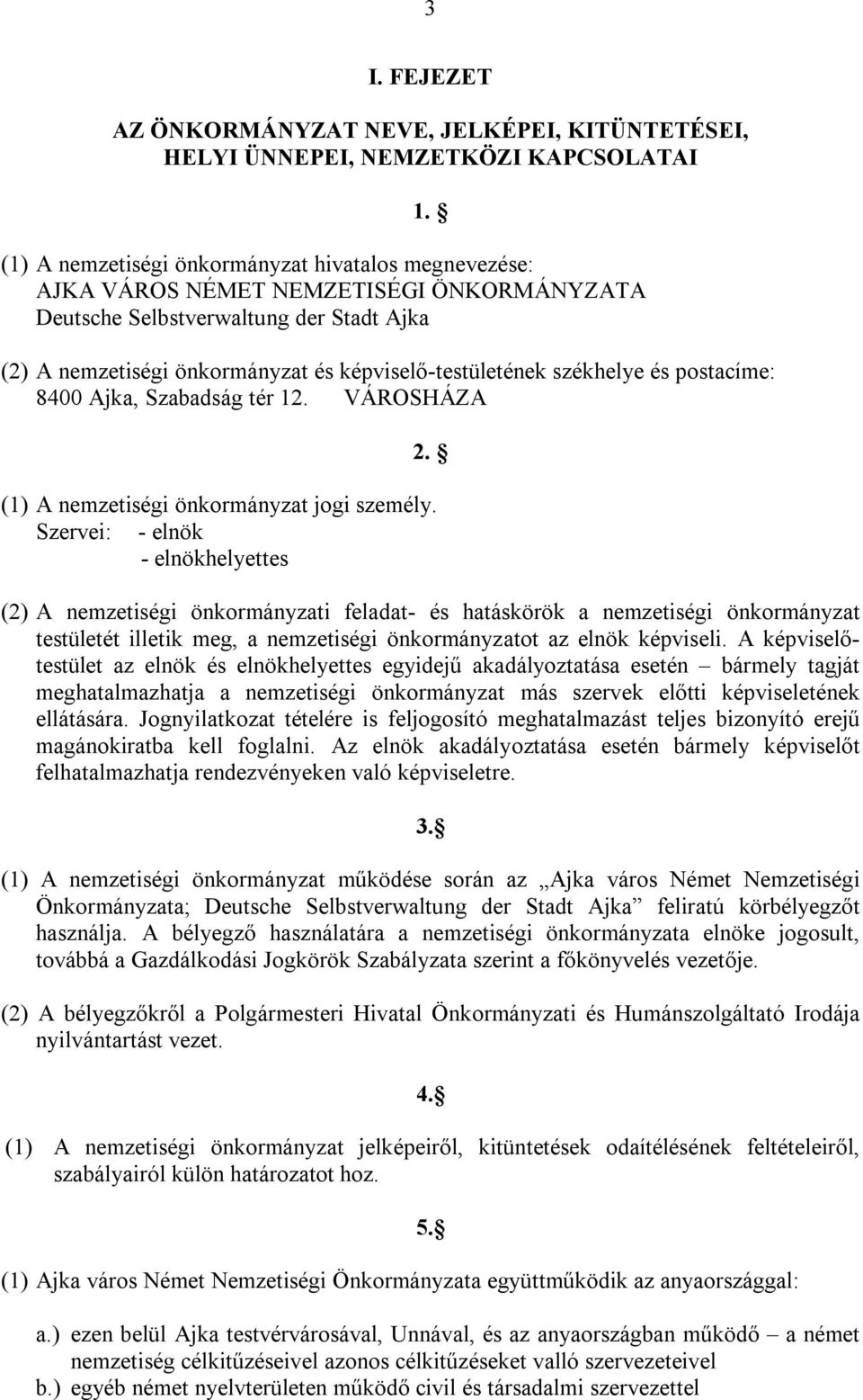 székhelye és postacíme: 8400 Ajka, Szabadság tér 12. VÁROSHÁZA 2. (1) A nemzetiségi önkormányzat jogi személy.