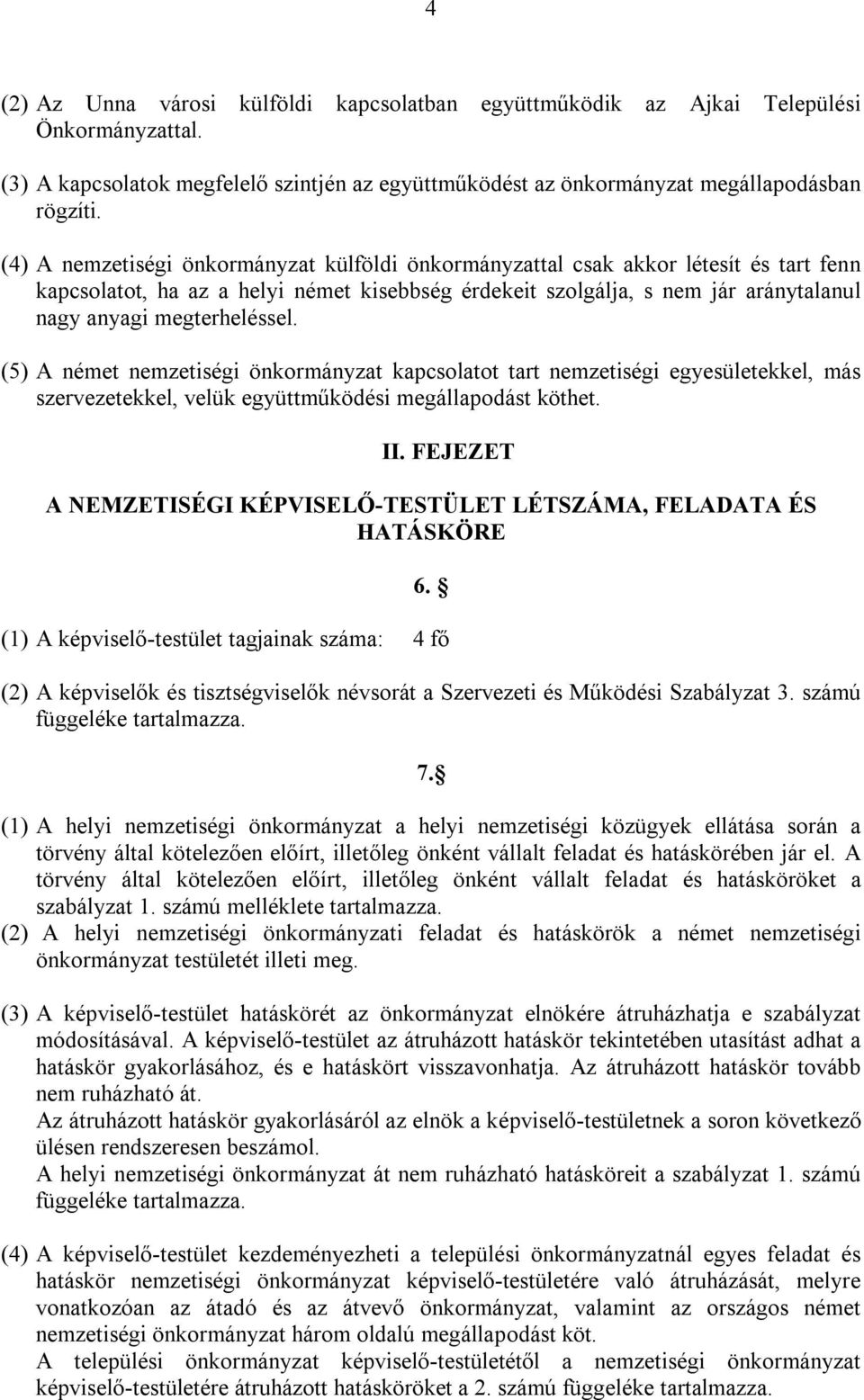 megterheléssel. (5) A német nemzetiségi önkormányzat kapcsolatot tart nemzetiségi egyesületekkel, más szervezetekkel, velük együttműködési megállapodást köthet. II.