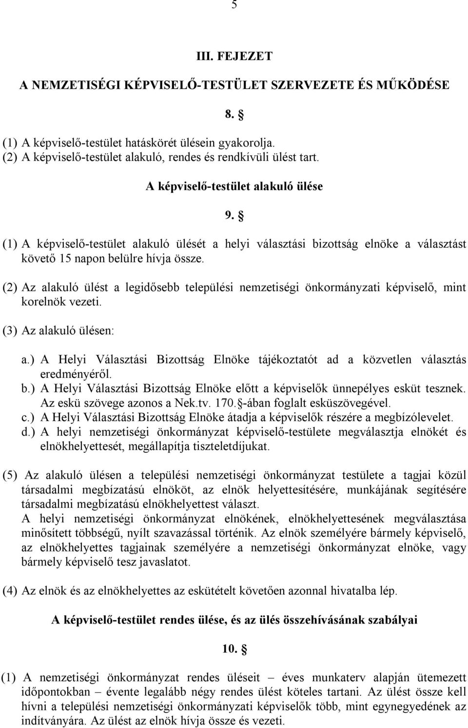 (2) Az alakuló ülést a legidősebb települési nemzetiségi önkormányzati képviselő, mint korelnök vezeti. (3) Az alakuló ülésen: a.