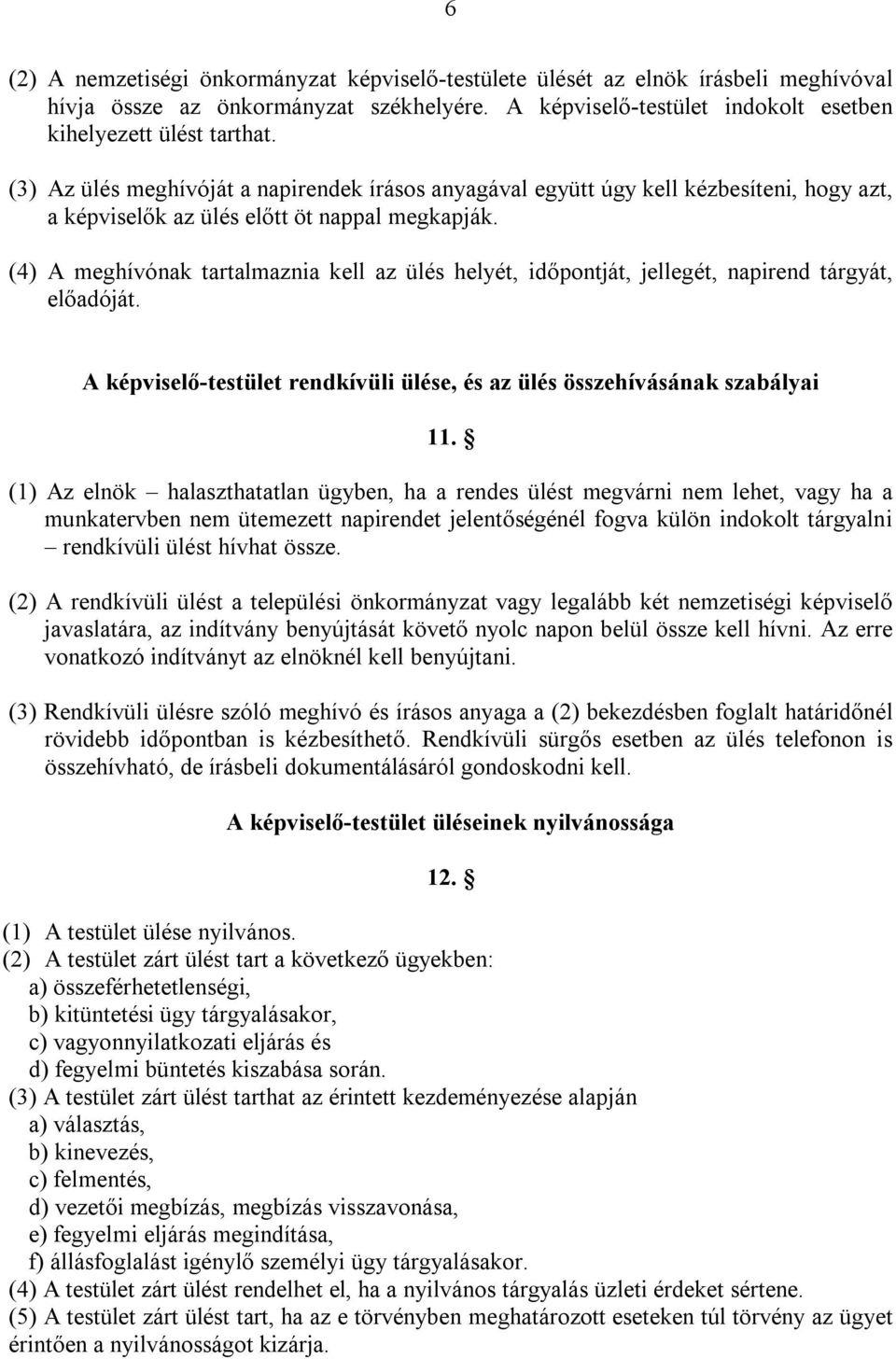 (4) A meghívónak tartalmaznia kell az ülés helyét, időpontját, jellegét, napirend tárgyát, előadóját. A képviselő-testület rendkívüli ülése, és az ülés összehívásának szabályai 11.