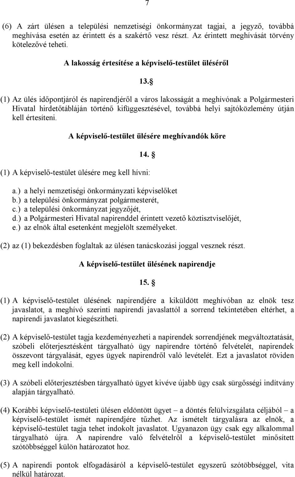 (1) Az ülés időpontjáról és napirendjéről a város lakosságát a meghívónak a Polgármesteri Hivatal hirdetőtábláján történő kifüggesztésével, továbbá helyi sajtóközlemény útján kell értesíteni.