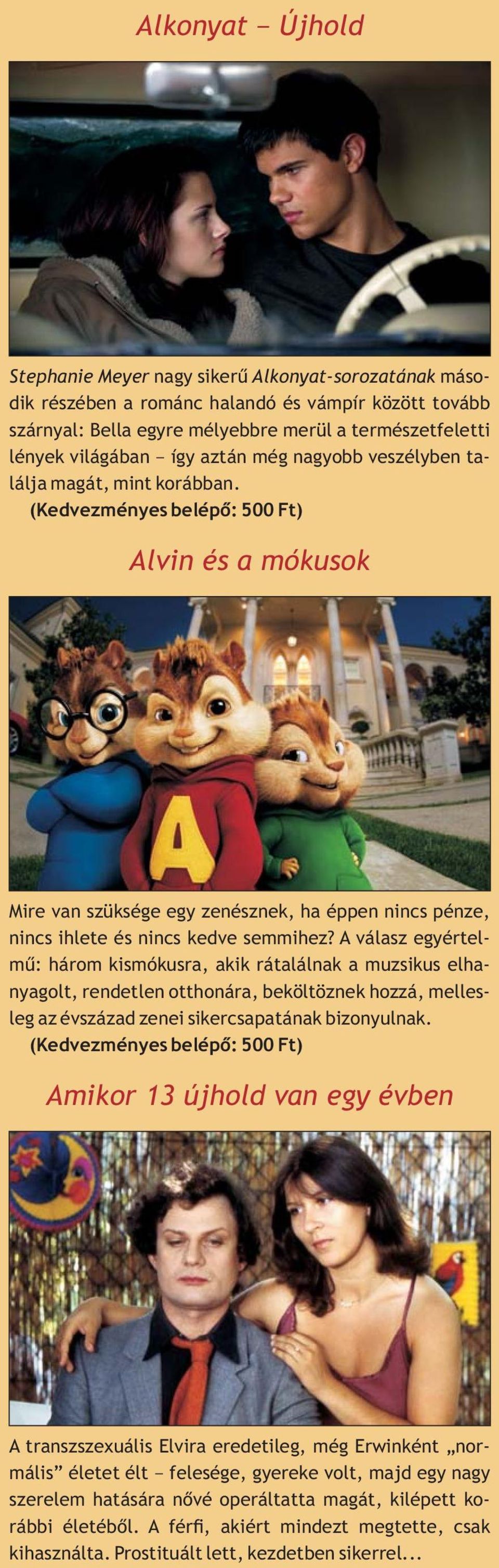 (Kedvezményes belépõ: 500 Ft) Alvin és a mókusok Mire van szüksége egy zenésznek, ha éppen nincs pénze, nincs ihlete és nincs kedve semmihez?