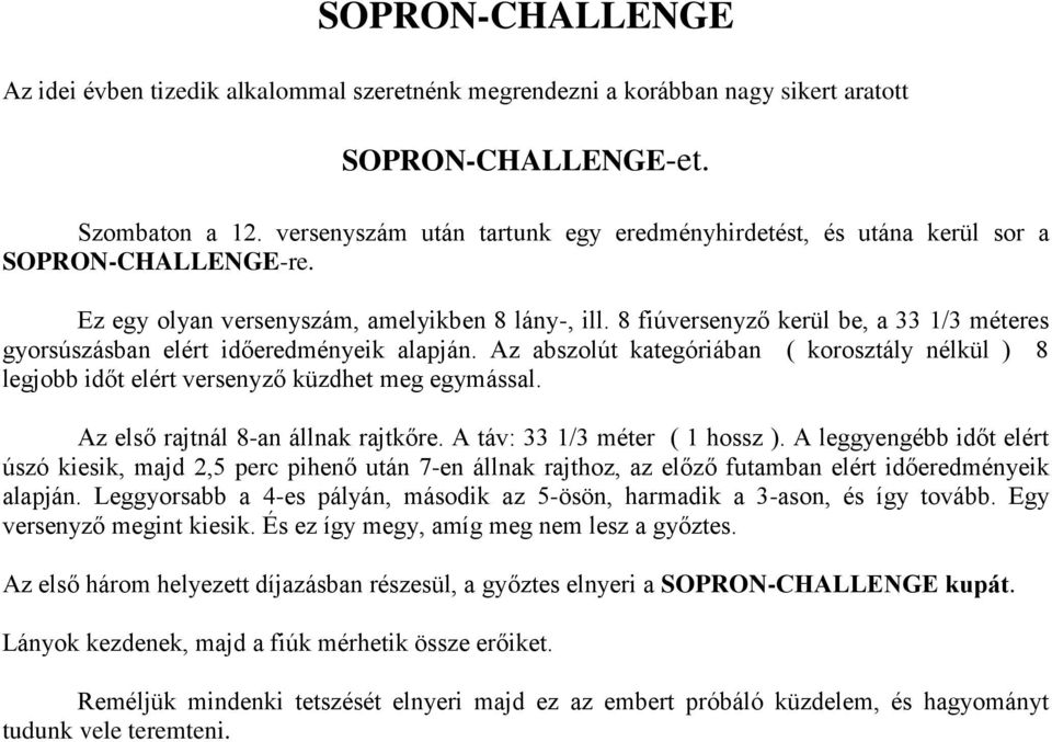 8 fiúversenyző kerül be, a 33 1/3 méteres gyorsúszásban elért időeredményeik alapján. Az abszolút kategóriában ( korosztály nélkül ) 8 legjobb időt elért versenyző küzdhet meg egymással.