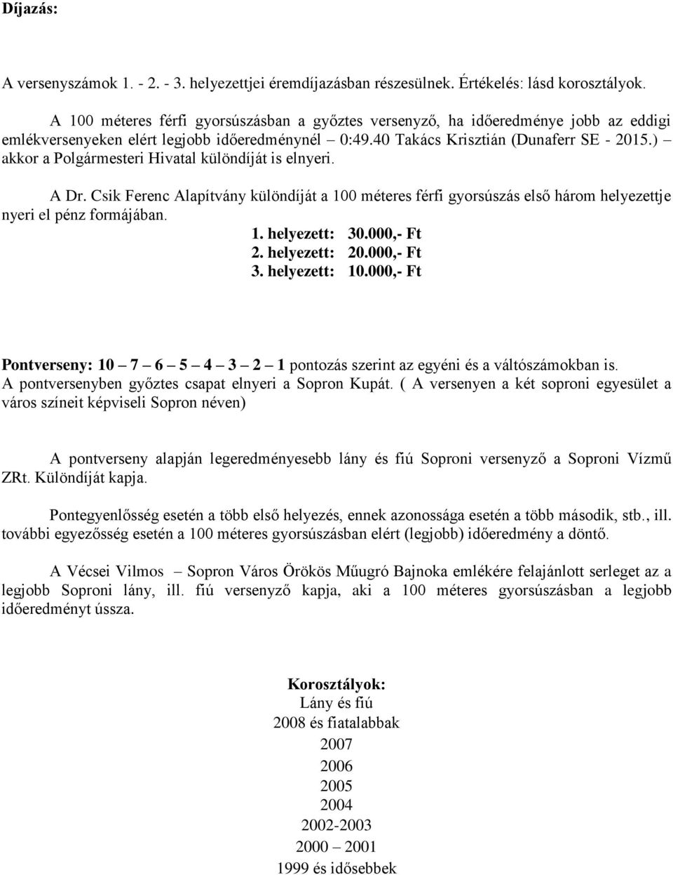 ) akkor a Polgármesteri Hivatal különdíját is elnyeri. A Dr. Csik Ferenc Alapítvány különdíját a 100 méteres férfi gyorsúszás első három helyezettje nyeri el pénz formájában. 1. helyezett: 30.