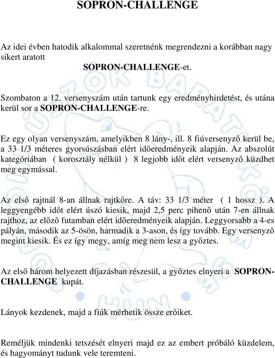 8 fiúversenyzı kerül be, a 33 1/3 méteres gyorsúszásban elért idıeredményeik alapján. Az abszolút kategóriában ( korosztály nélkül ) 8 legjobb idıt elért versenyzı küzdhet meg egymással.