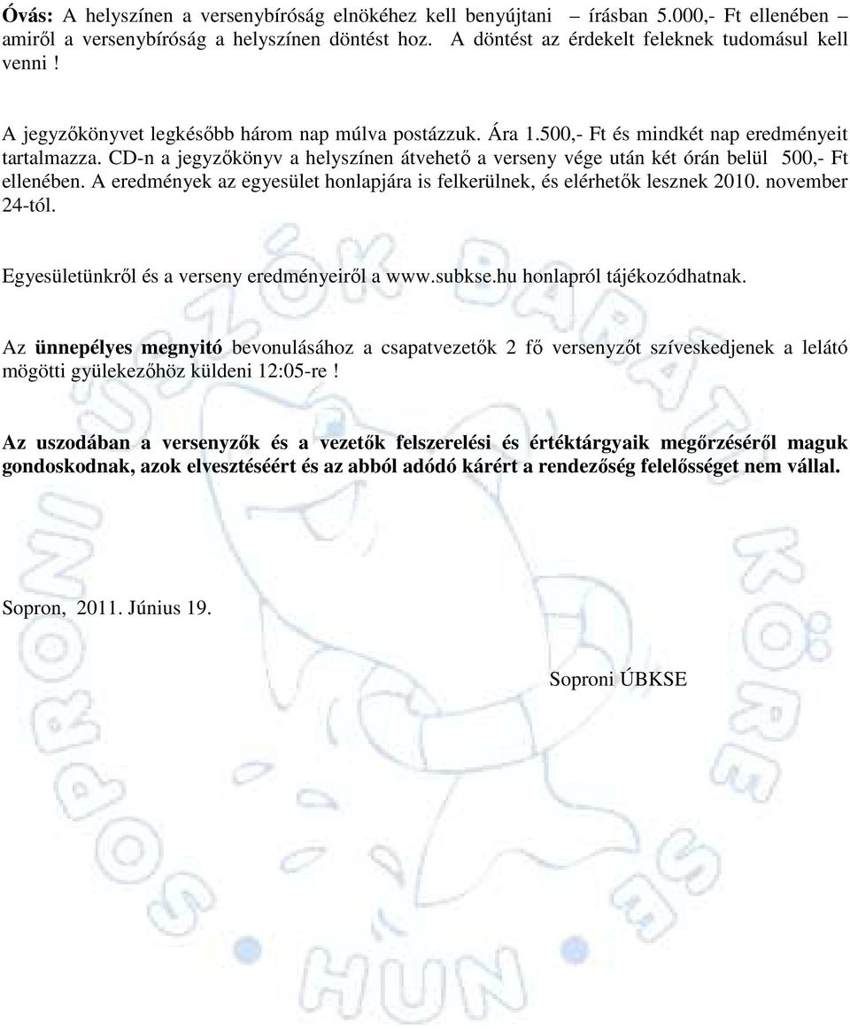 CD-n a jegyzıkönyv a helyszínen átvehetı a verseny vége után két órán belül 500,- Ft ellenében. A eredmények az egyesület honlapjára is felkerülnek, és elérhetık lesznek 2010. november 24-tól.