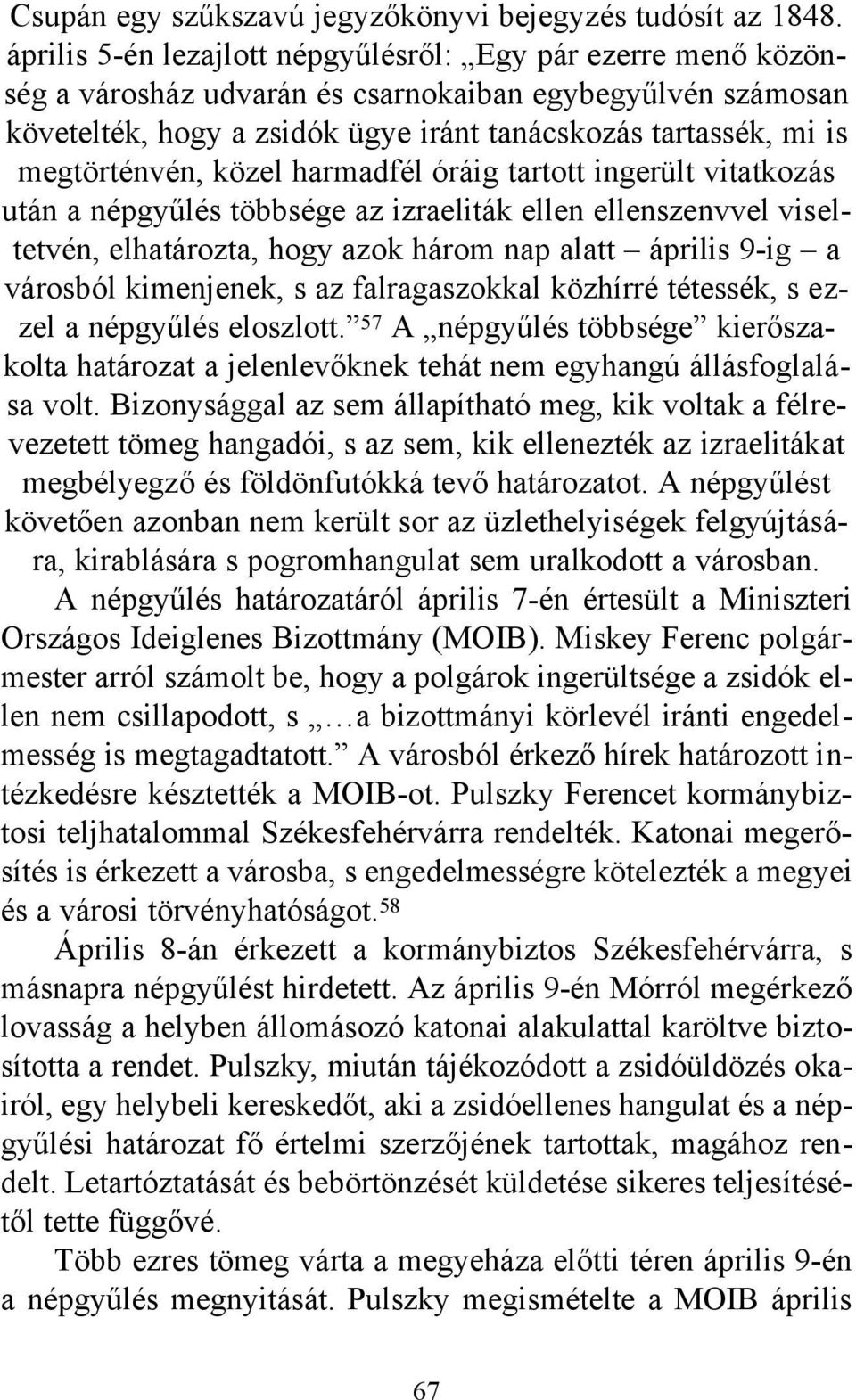 megtörténvén, közel harmadfél óráig tartott ingerült vitatkozás után a népgyűlés többsége az izraeliták ellen ellenszenvvel viseltetvén, elhatározta, hogy azok három nap alatt április 9-ig a városból