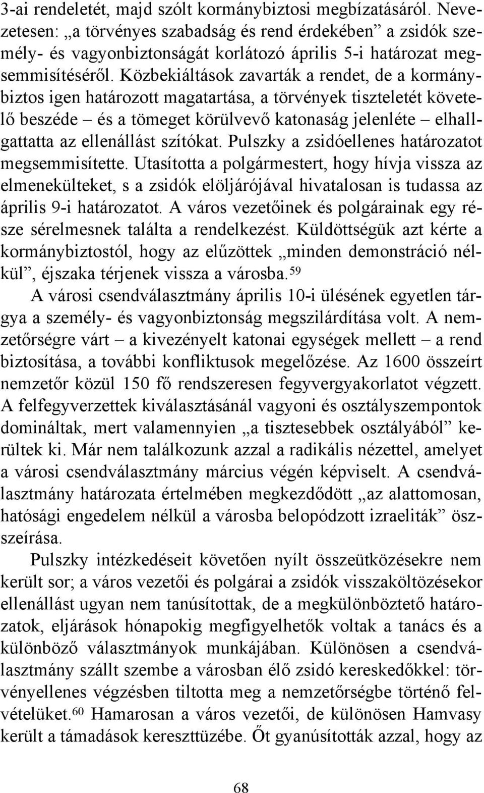 Közbekiáltások zavarták a rendet, de a kormánybiztos igen határozott magatartása, a törvények tiszteletét követelő beszéde és a tömeget körülvevő katonaság jelenléte elhallgattatta az ellenállást