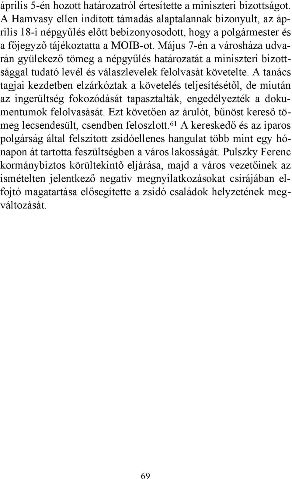 Május 7-én a városháza udvarán gyülekező tömeg a népgyűlés határozatát a miniszteri bizottsággal tudató levél és válaszlevelek felolvasát követelte.