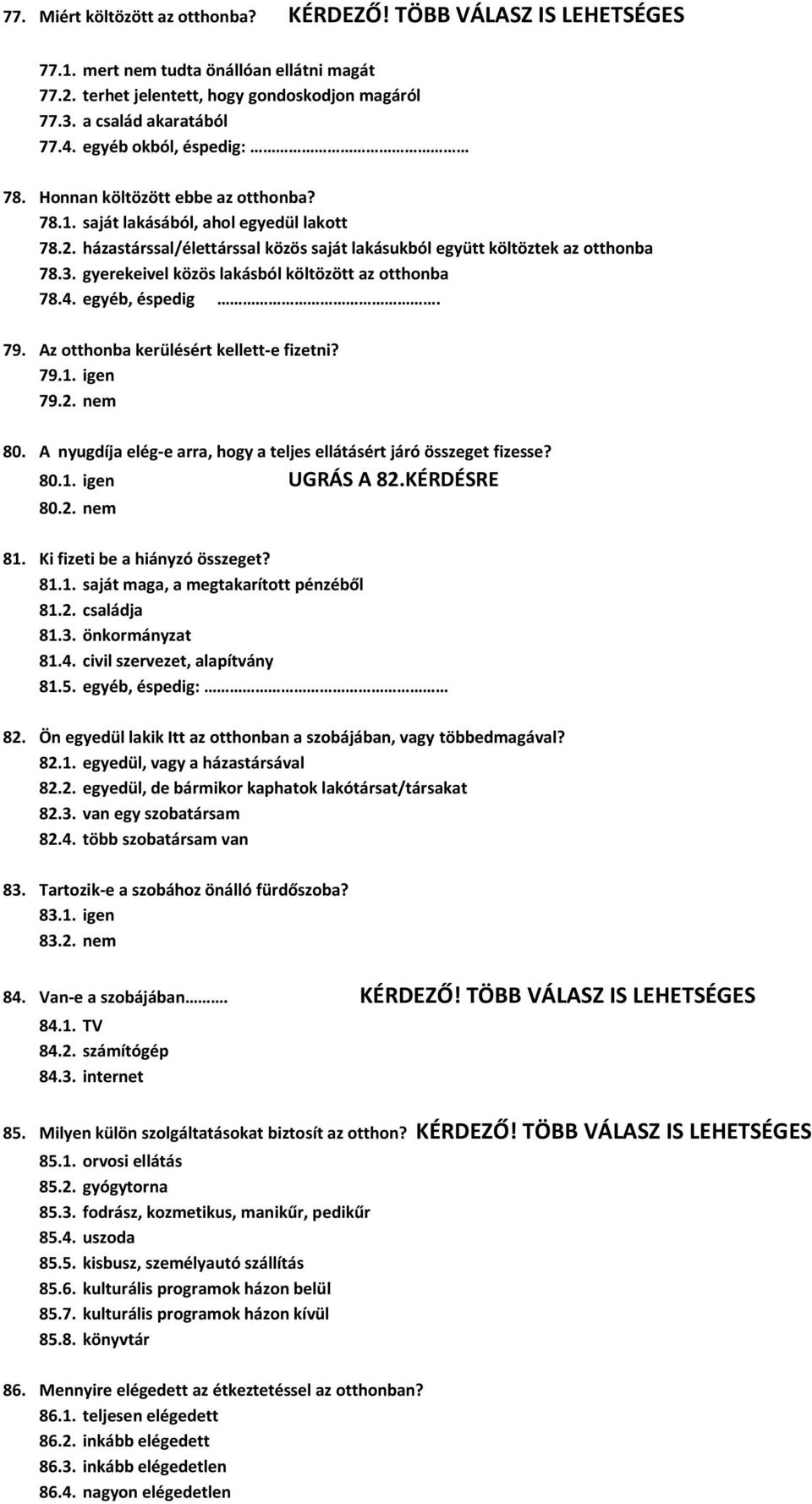 gyerekeivel közös lakásból költözött az otthonba 78.4. egyéb, éspedig. 79. Az otthonba kerülésért kellett-e fizetni? 79.1. igen 79.2. nem 80.