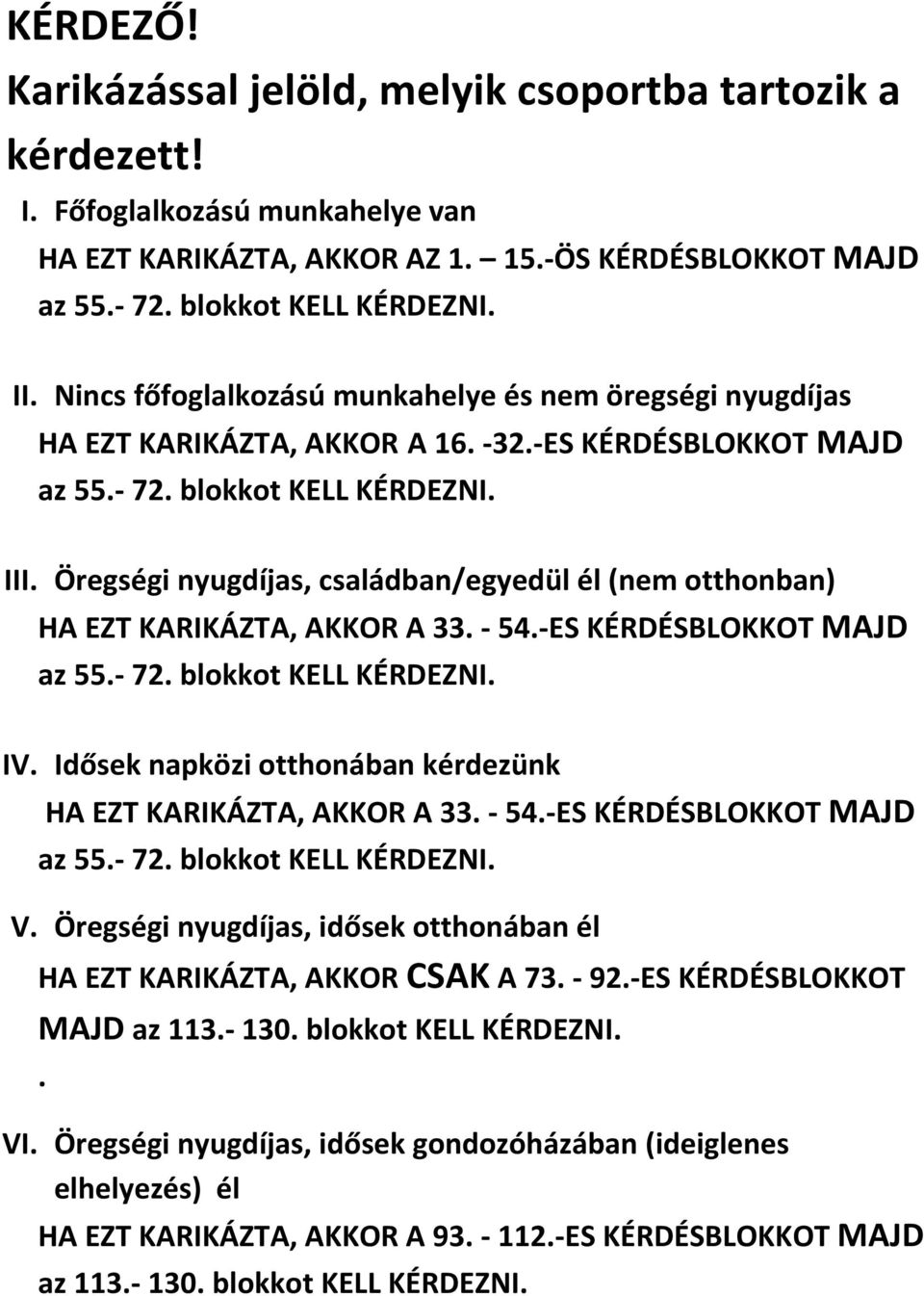 Öregségi nyugdíjas, családban/egyedül él (nem otthonban) HA EZT KARIKÁZTA, AKKOR A 33. - 54.-ES KÉRDÉSBLOKKOT MAJD az 55.- 72. blokkot KELL KÉRDEZNI. IV.