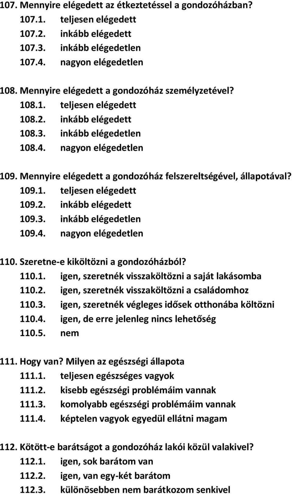 Mennyire elégedett a gondozóház felszereltségével, állapotával? 109.1. teljesen elégedett 109.2. inkább elégedett 109.3. inkább elégedetlen 109.4. nagyon elégedetlen 110.