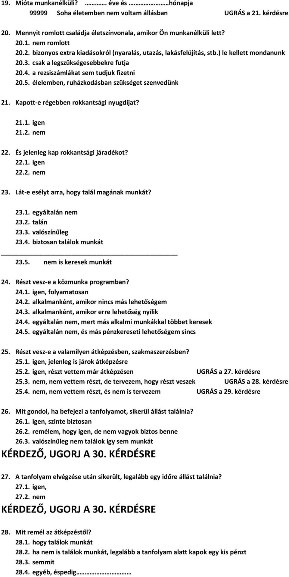 21.1. igen 21.2. nem 22. És jelenleg kap rokkantsági járadékot? 22.1. igen 22.2. nem 23. Lát-e esélyt arra, hogy talál magának munkát? 23.1. egyáltalán nem 23.2. talán 23.3. valószínűleg 23.4.