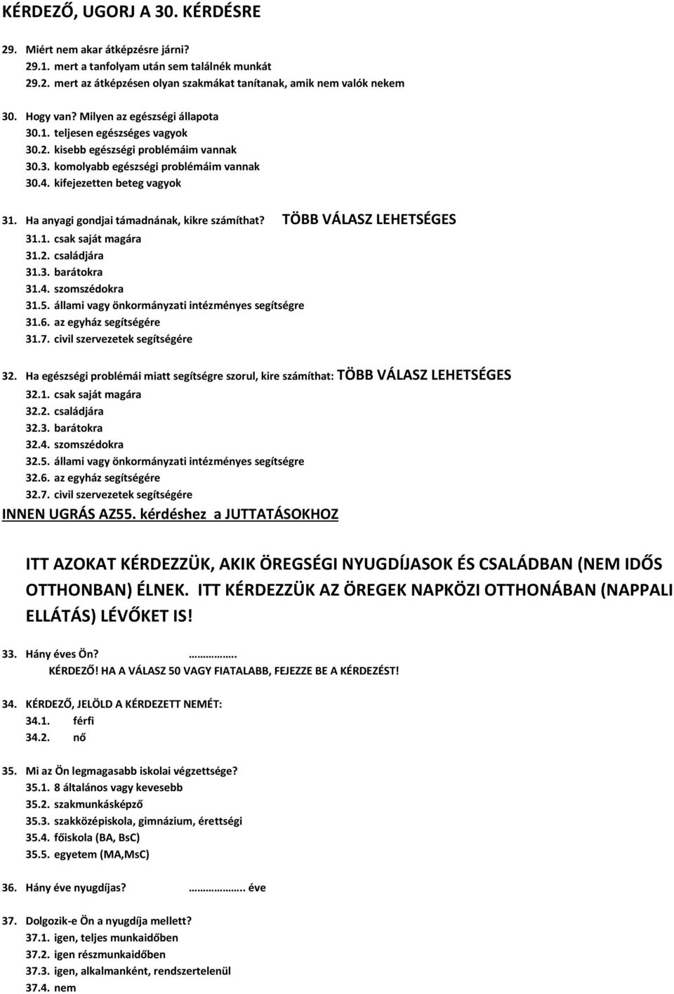 Ha anyagi gondjai támadnának, kikre számíthat? TÖBB VÁLASZ LEHETSÉGES 31.1. csak saját magára 31.2. családjára 31.3. barátokra 31.4. szomszédokra 31.5.