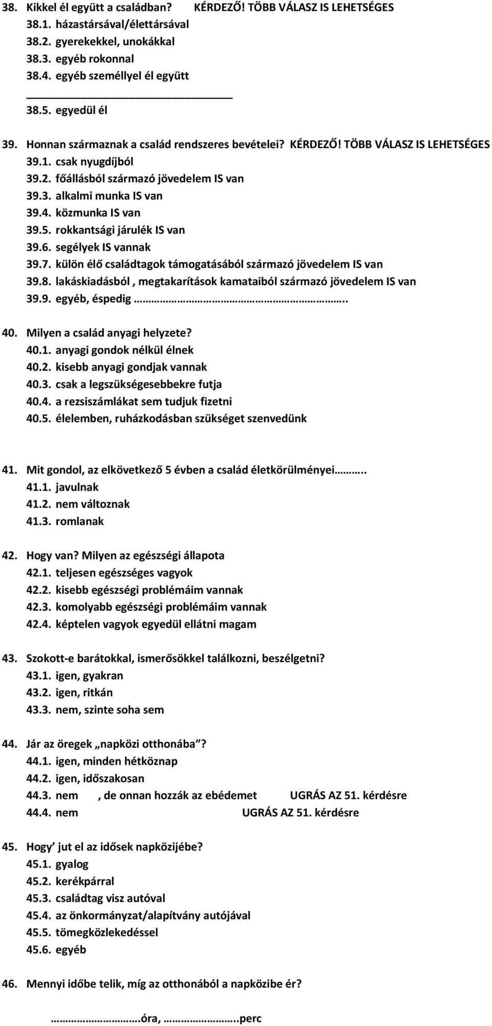 közmunka IS van 39.5. rokkantsági járulék IS van 39.6. segélyek IS vannak 39.7. külön élő családtagok támogatásából származó jövedelem IS van 39.8.