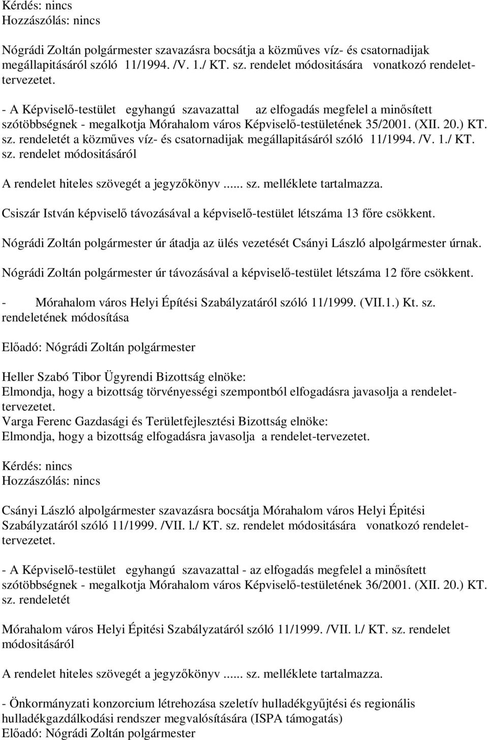 /V. 1./ KT. sz. rendelet módositásáról A rendelet hiteles szövegét a jegyzőkönyv... sz. melléklete tartalmazza. Csiszár István képviselő távozásával a képviselő-testület létszáma 13 főre csökkent.