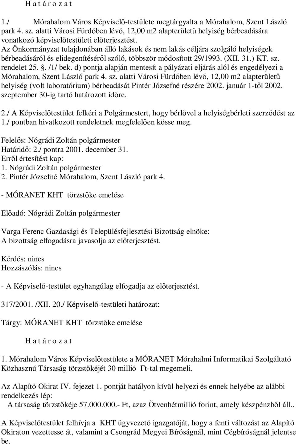 Az Önkormányzat tulajdonában álló lakások és nem lakás céljára szolgáló helyiségek bérbeadásáról és elidegenítéséről szóló, többször módosított 29/1993. (XII. 31.) KT. sz. rendelet 25.. /1/ bek.