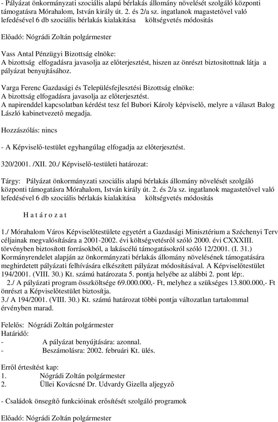 pályázat benyujtásához. Varga Ferenc Gazdasági és Településfejlesztési Bizottság elnöke: A bizottság elfogadásra javasolja az előterjesztést.