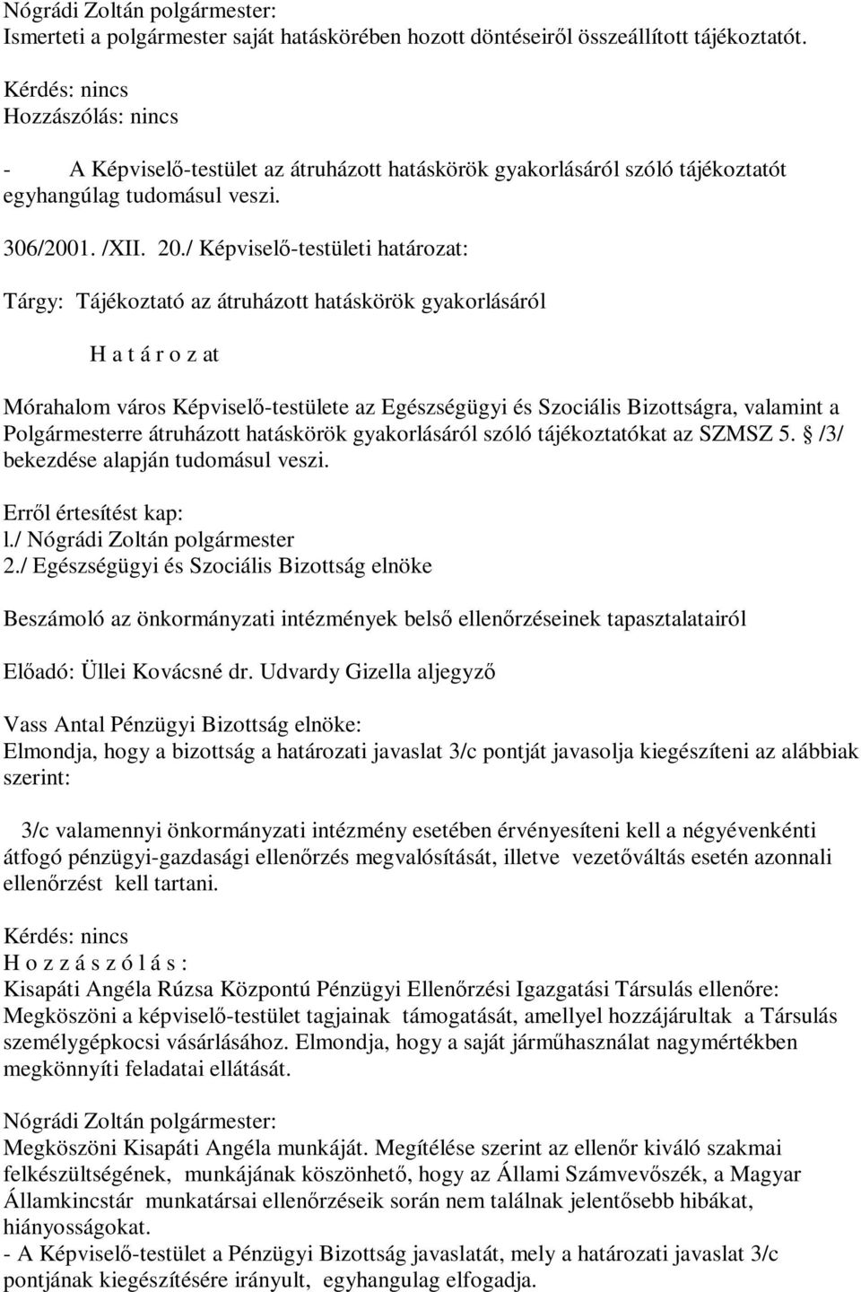 / Képviselő-testületi határozat: Tárgy: Tájékoztató az átruházott hatáskörök gyakorlásáról H a t á r o z at Mórahalom város Képviselő-testülete az Egészségügyi és Szociális Bizottságra, valamint a