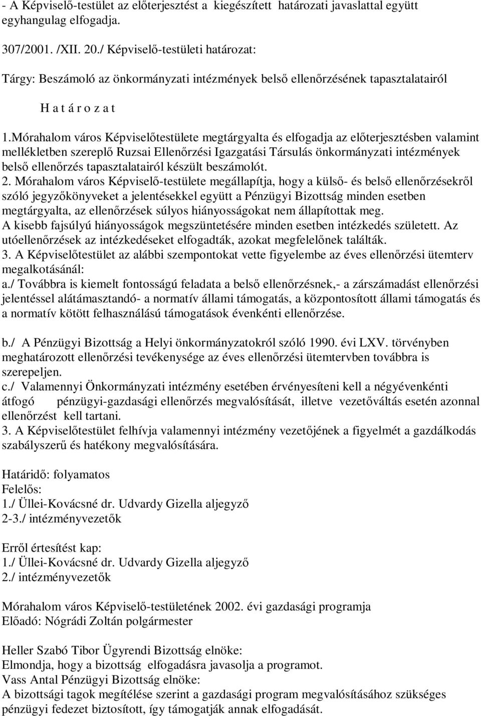 Mórahalom város Képviselőtestülete megtárgyalta és elfogadja az előterjesztésben valamint mellékletben szereplő Ruzsai Ellenőrzési Igazgatási Társulás önkormányzati intézmények belső ellenőrzés