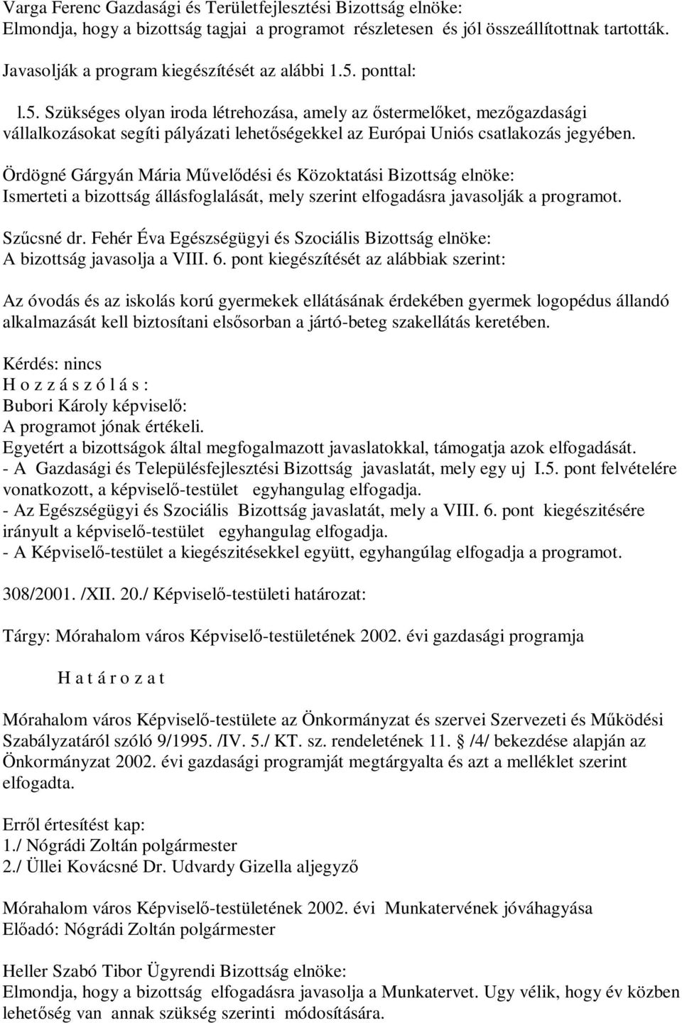 ponttal: l.5. Szükséges olyan iroda létrehozása, amely az őstermelőket, mezőgazdasági vállalkozásokat segíti pályázati lehetőségekkel az Európai Uniós csatlakozás jegyében.