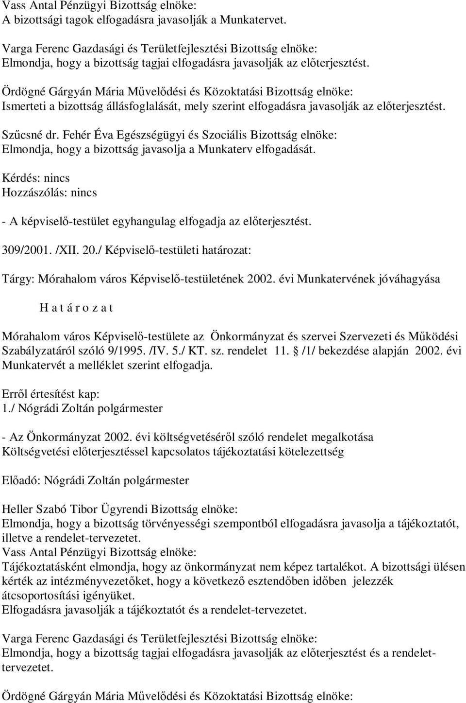 Fehér Éva Egészségügyi és Szociális Bizottság elnöke: Elmondja, hogy a bizottság javasolja a Munkaterv elfogadását. - A képviselő-testület egyhangulag elfogadja az előterjesztést. 309/2001. /XII. 20.