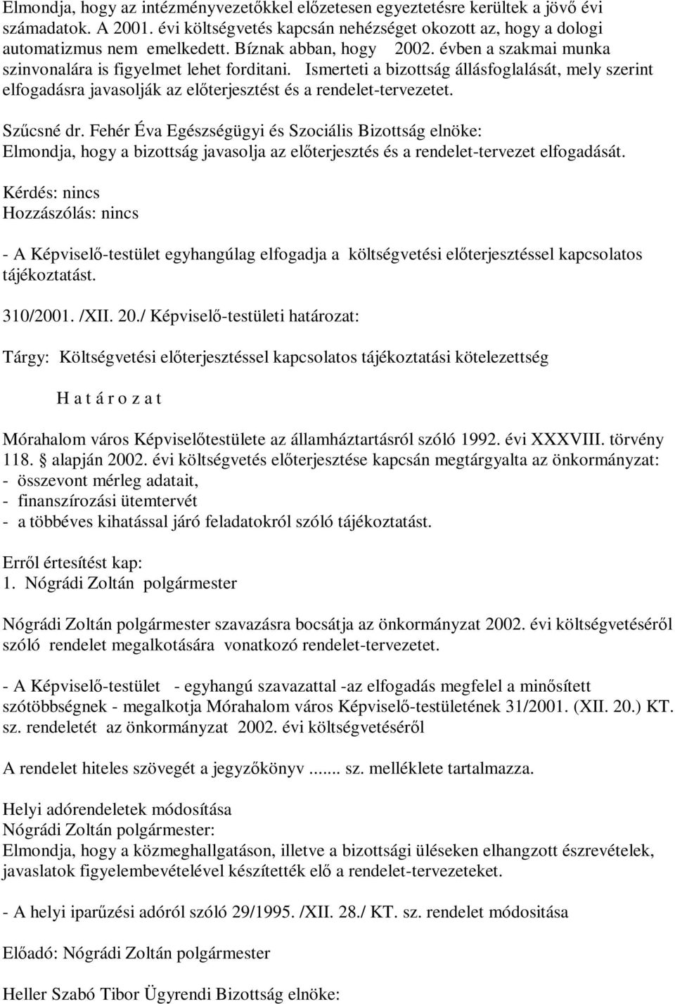 Ismerteti a bizottság állásfoglalását, mely szerint elfogadásra javasolják az előterjesztést és a rendelet-tervezetet. Szűcsné dr.