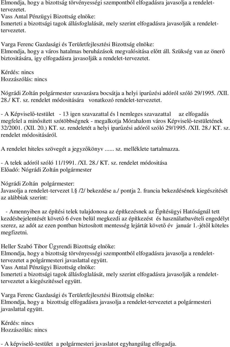 Szükség van az önerő biztositására, igy elfogadásra javasolják a rendelet-tervezetet. Nógrádi Zoltán polgármester szavazásra bocsátja a helyi iparűzési adóról szóló 29/1995. /XII. 28./ KT. sz. rendelet módositására vonatkozó rendelet-tervezetet.