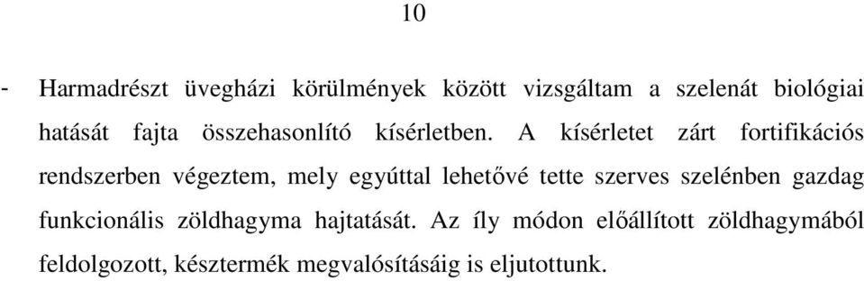 A kísérletet zárt fortifikációs rendszerben végeztem, mely egyúttal lehetővé tette