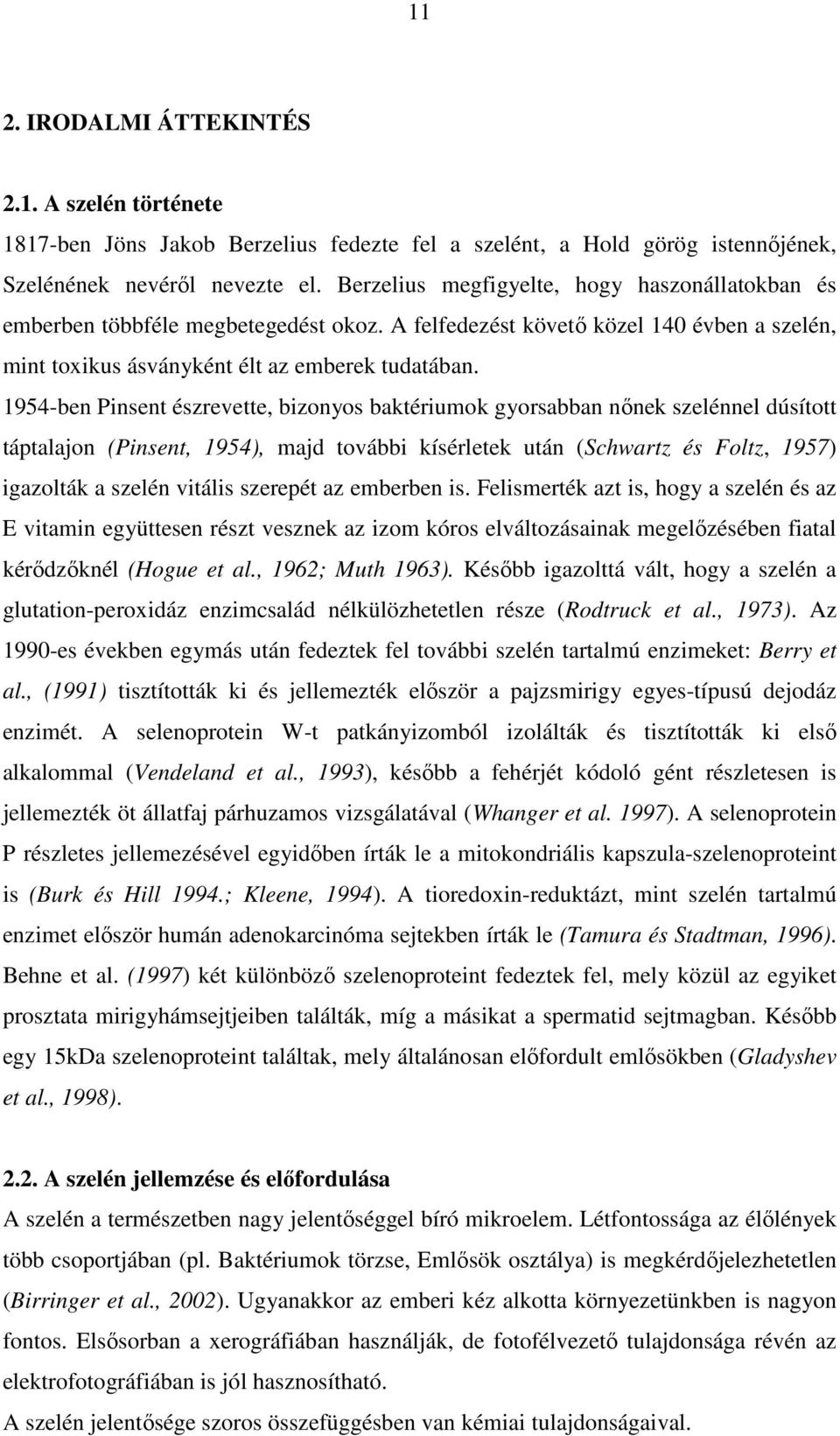 1954-ben Pinsent észrevette, bizonyos baktériumok gyorsabban nőnek szelénnel dúsított táptalajon (Pinsent, 1954), majd további kísérletek után (Schwartz és Foltz, 1957) igazolták a szelén vitális