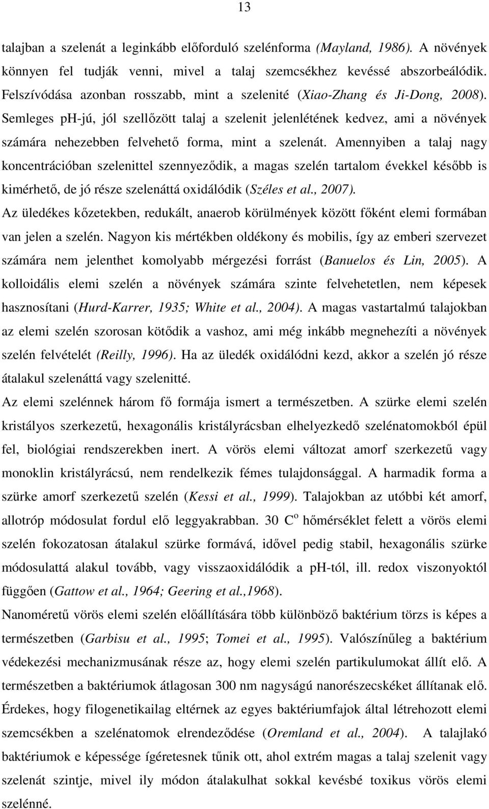 Semleges ph-jú, jól szellőzött talaj a szelenit jelenlétének kedvez, ami a növények számára nehezebben felvehető forma, mint a szelenát.