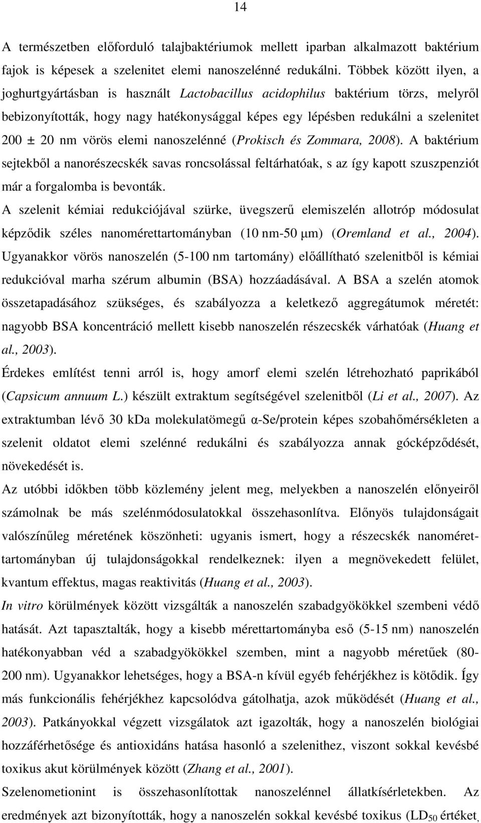 vörös elemi nanoszelénné (Prokisch és Zommara, 2008). A baktérium sejtekből a nanorészecskék savas roncsolással feltárhatóak, s az így kapott szuszpenziót már a forgalomba is bevonták.