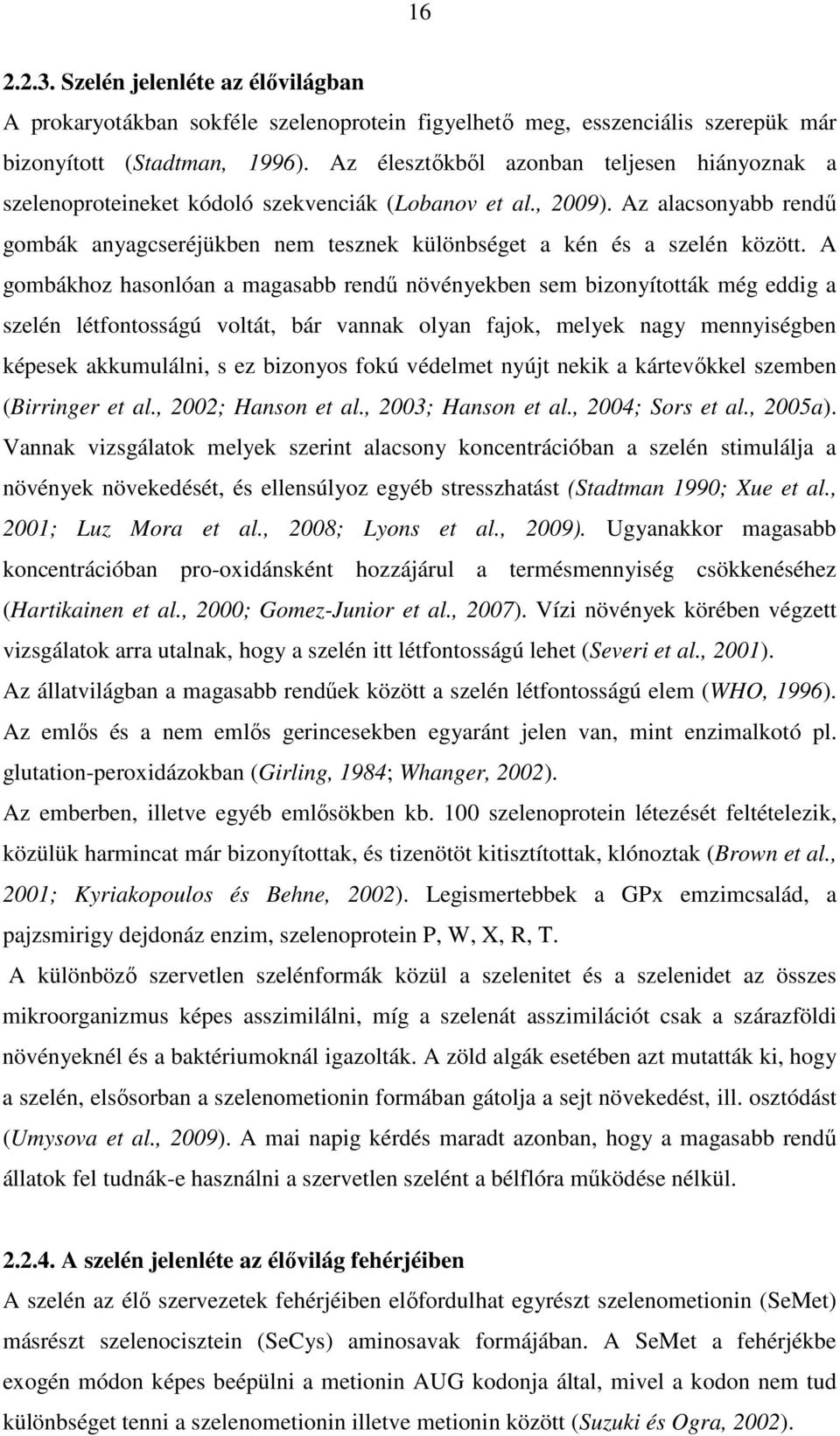 Az alacsonyabb rendű gombák anyagcseréjükben nem tesznek különbséget a kén és a szelén között.