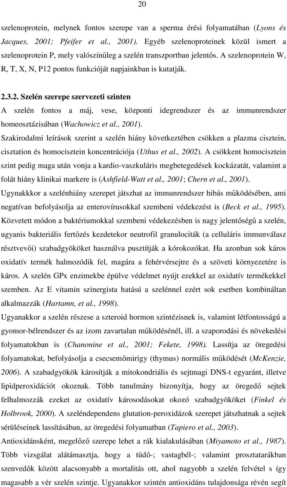 pontos funkcióját napjainkban is kutatják. 2.3.2. Szelén szerepe szervezeti szinten A szelén fontos a máj, vese, központi idegrendszer és az immunrendszer homeosztázisában (Wachowicz et al., 2001).