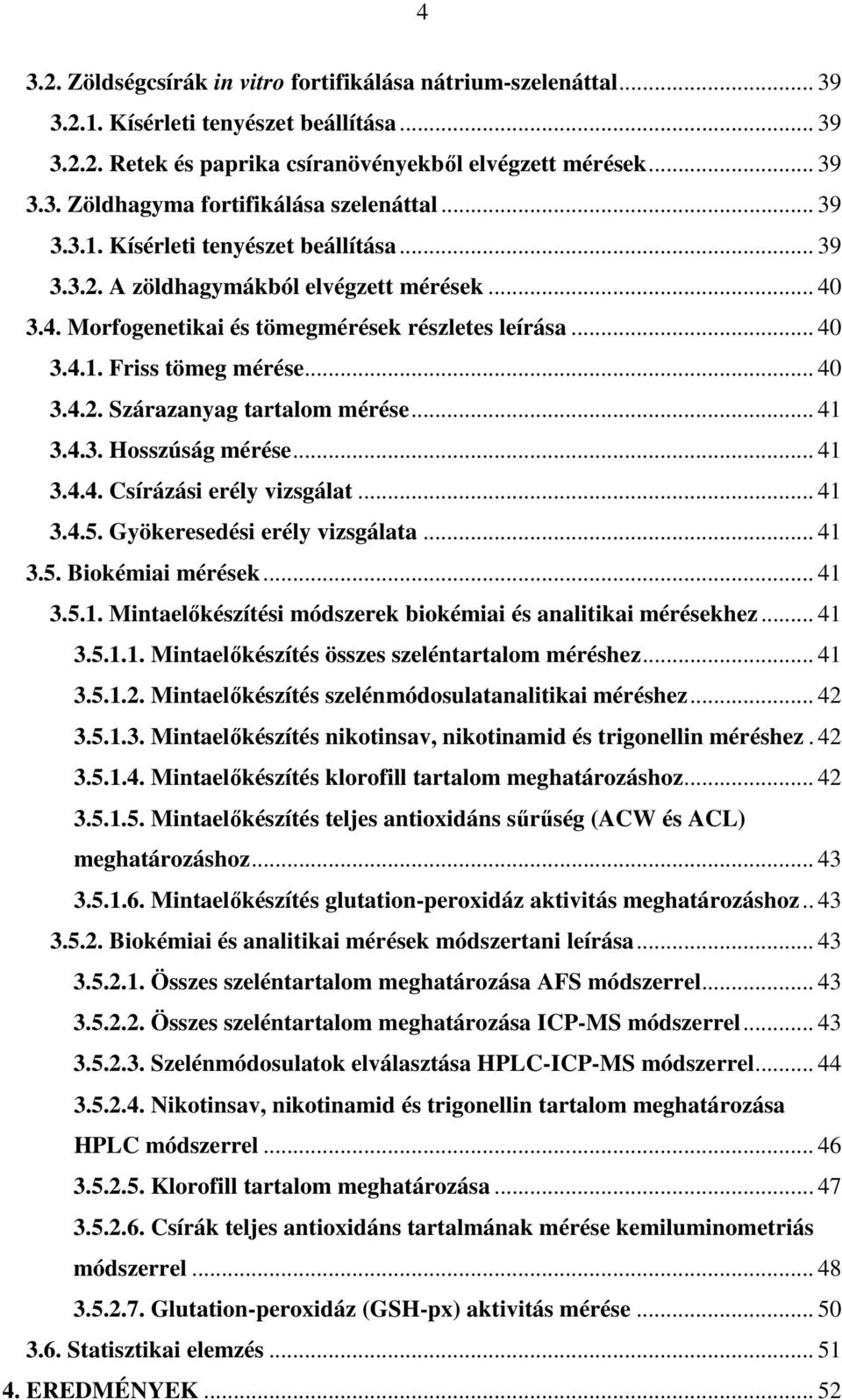 .. 41 3.4.3. Hosszúság mérése... 41 3.4.4. Csírázási erély vizsgálat... 41 3.4.5. Gyökeresedési erély vizsgálata... 41 3.5. Biokémiai mérések... 41 3.5.1. Mintaelőkészítési módszerek biokémiai és analitikai mérésekhez.