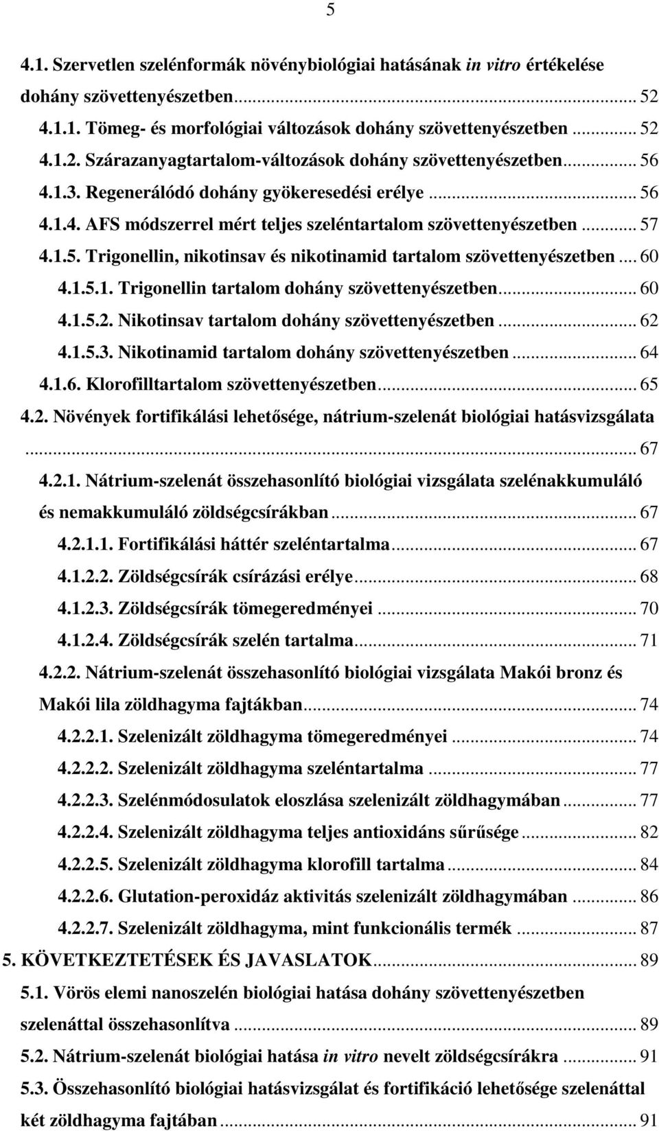 .. 60 4.1.5.1. Trigonellin tartalom dohány szövettenyészetben... 60 4.1.5.2. Nikotinsav tartalom dohány szövettenyészetben... 62 4.1.5.3. Nikotinamid tartalom dohány szövettenyészetben... 64 4.1.6. Klorofilltartalom szövettenyészetben.