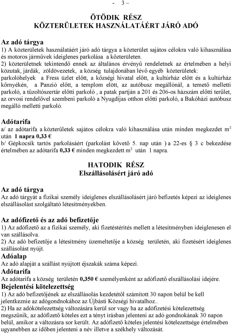 2) közterületnek tekintendő ennek az általános érvényű rendeletnek az értelmében a helyi közutak, járdák, zöldövezetek, a község tulajdonában lévő egyéb közterületek: parkolóhelyek a Fress üzlet