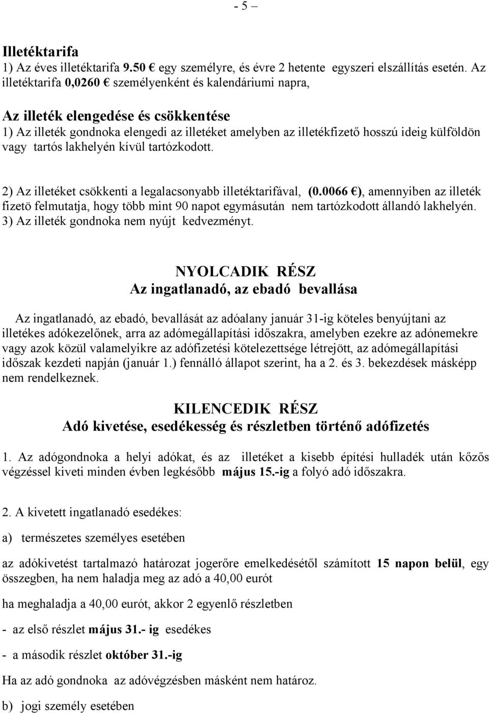 tartós lakhelyén kívül tartózkodott. 2) Az illetéket csökkenti a legalacsonyabb illetéktarifával, (0.