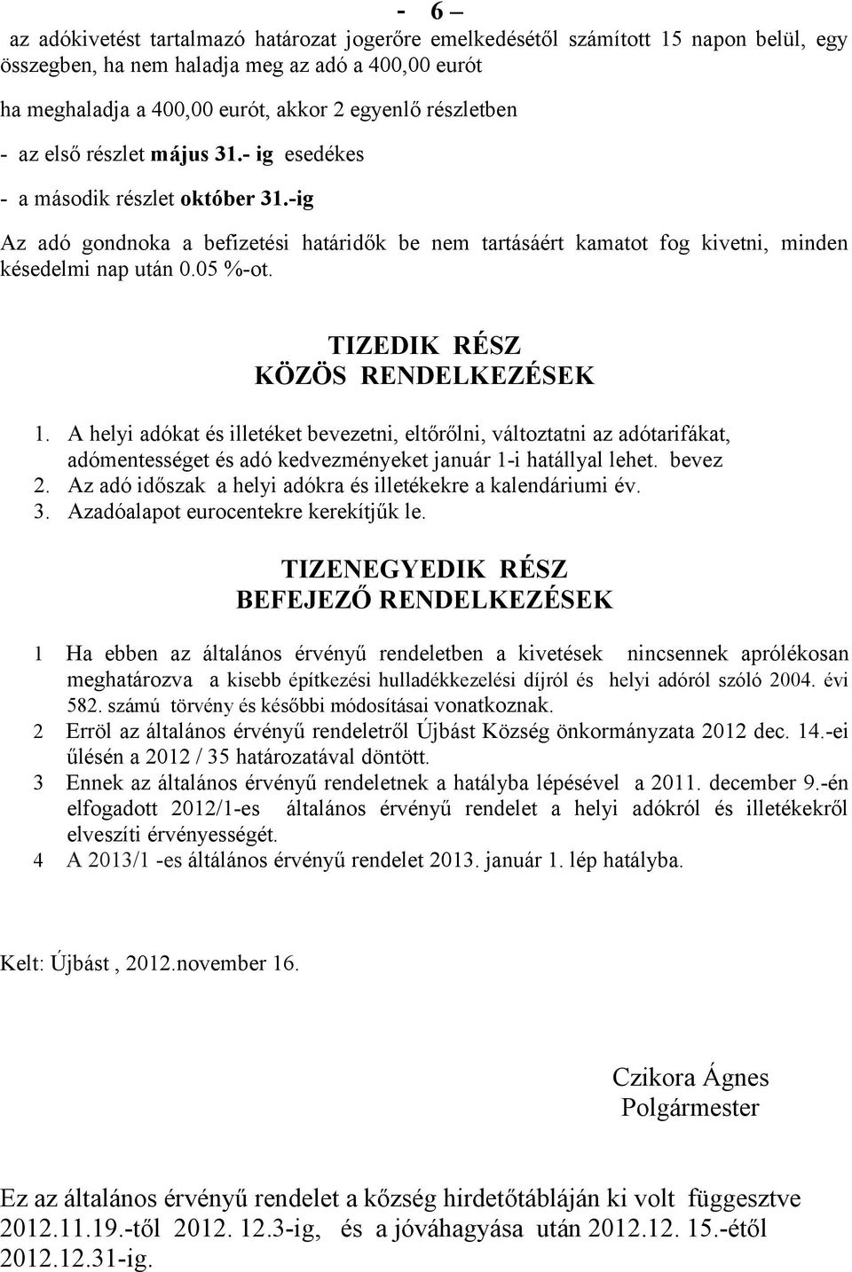 05 %-ot. TIZEDIK RÉSZ KÖZÖS RENDELKEZÉSEK 1. A helyi adókat és illetéket bevezetni, eltőrőlni, változtatni az adótarifákat, adómentességet és adó kedvezményeket január 1-i hatállyal lehet. bevez 2.