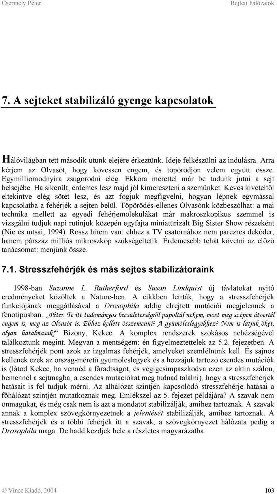 Ha sikerült, érdemes lesz majd jól kimereszteni a szemünket. Kevés kivételtől eltekintve elég sötét lesz, és azt fogjuk megfigyelni, hogyan lépnek egymással kapcsolatba a fehérjék a sejten belül.