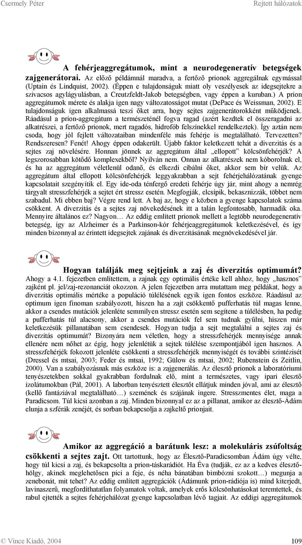 ) A prion aggregátumok mérete és alakja igen nagy változatosságot mutat (DePace és Weissman, 2002). E tulajdonságuk igen alkalmassá teszi őket arra, hogy sejtes zajgenerátorokként működjenek.