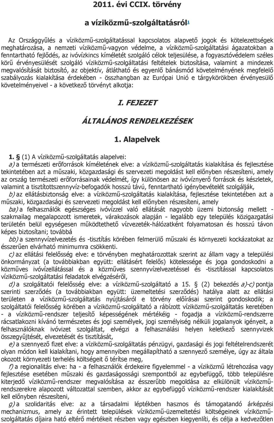 víziközmű-szolgáltatási ágazatokban a fenntartható fejlődés, az ivóvízkincs kíméletét szolgáló célok teljesülése, a fogyasztóvédelem széles körű érvényesülését szolgáló víziközmű-szolgáltatási