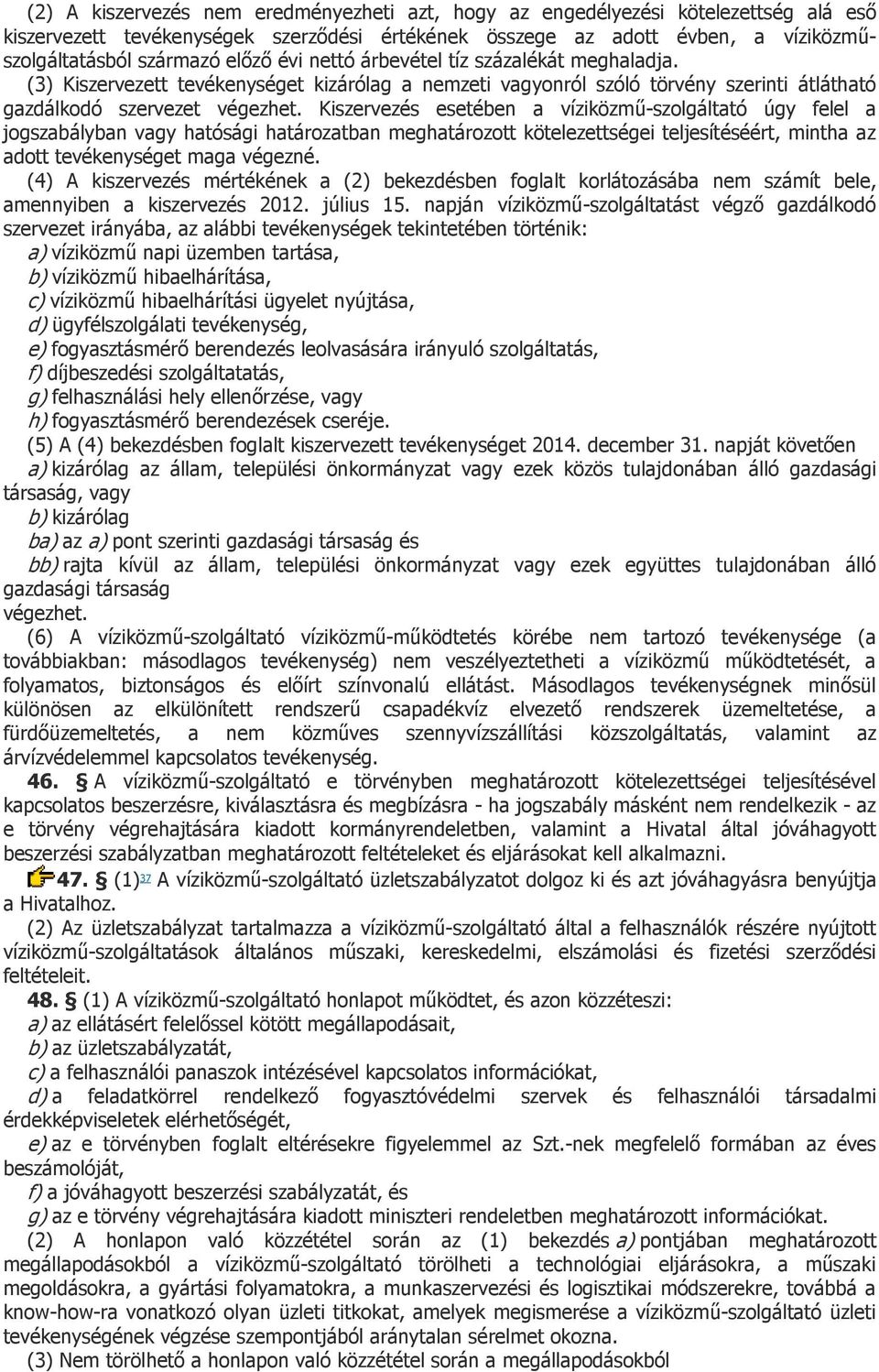 Kiszervezés esetében a víziközmű-szolgáltató úgy felel a jogszabályban vagy hatósági határozatban meghatározott kötelezettségei teljesítéséért, mintha az adott tevékenységet maga végezné.