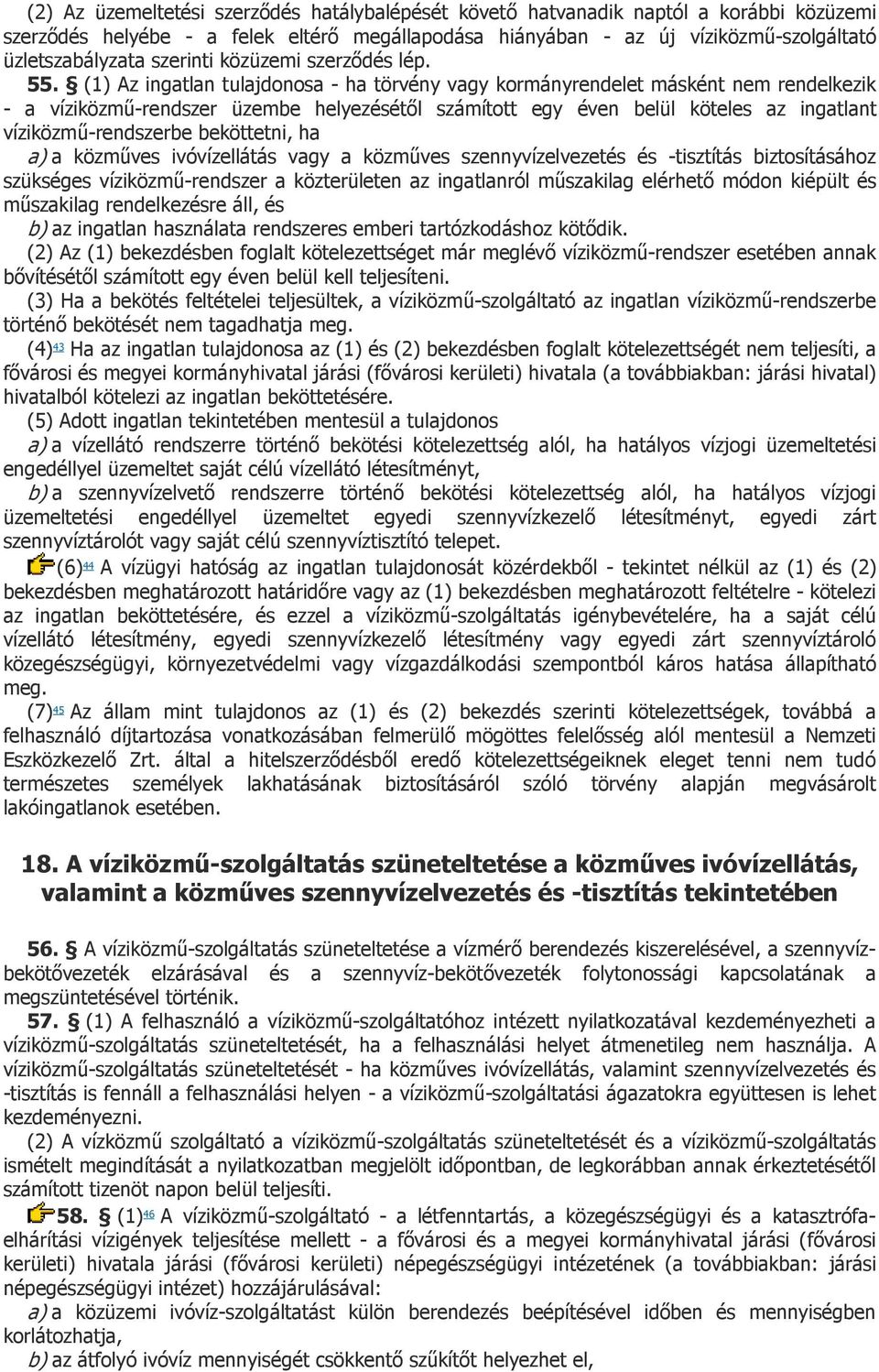 (1) Az ingatlan tulajdonosa - ha törvény vagy kormányrendelet másként nem rendelkezik - a víziközmű-rendszer üzembe helyezésétől számított egy éven belül köteles az ingatlant víziközmű-rendszerbe