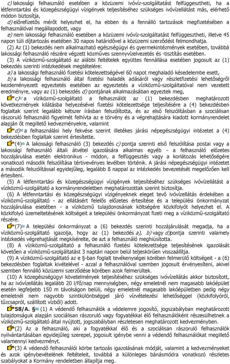 ivóvíz-szolgáltatást felfüggesztheti, illetve 45 napon túli díjtartozás esetében 30 napos határidővel a közüzemi szerződést felmondhatja.