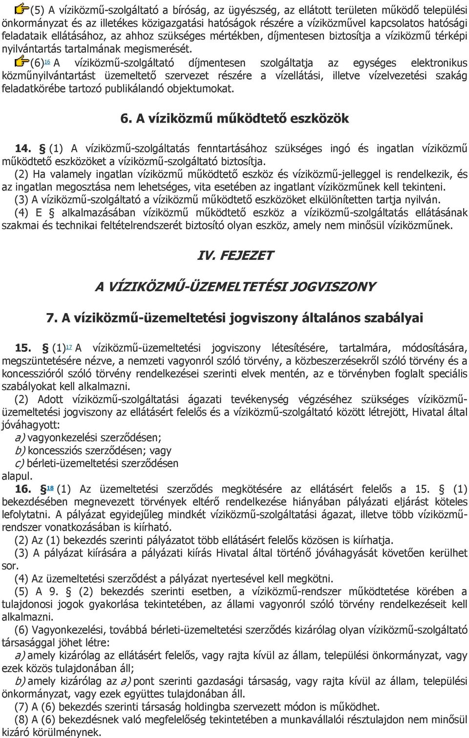 (6) 16 A víziközmű-szolgáltató díjmentesen szolgáltatja az egységes elektronikus közműnyilvántartást üzemeltető szervezet részére a vízellátási, illetve vízelvezetési szakág feladatkörébe tartozó